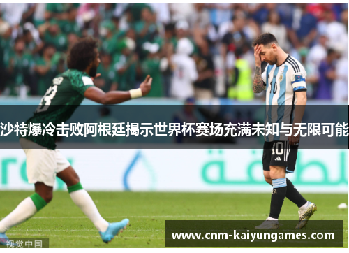 沙特爆冷击败阿根廷揭示世界杯赛场充满未知与无限可能