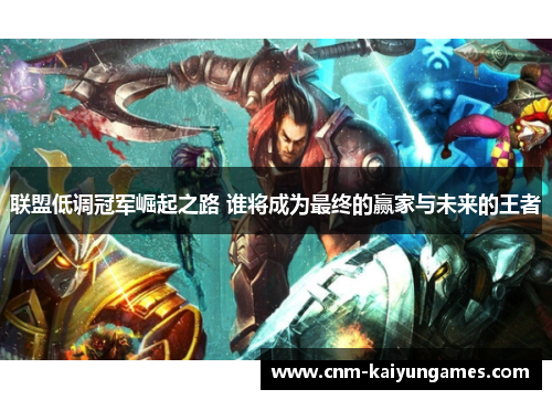 联盟低调冠军崛起之路 谁将成为最终的赢家与未来的王者