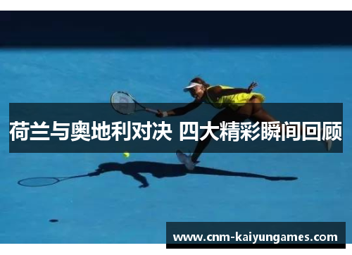 荷兰与奥地利对决 四大精彩瞬间回顾