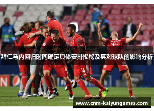 拜仁马内回归时间确定具体安排揭秘及其对球队的影响分析