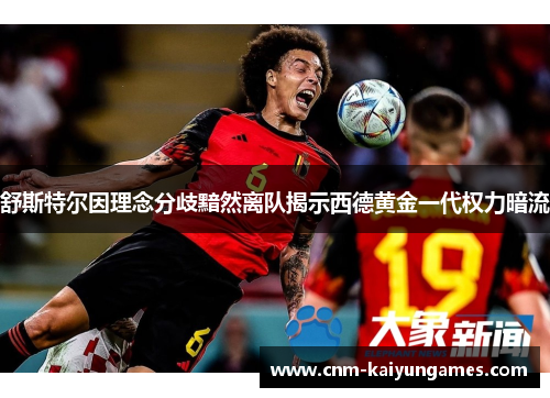 舒斯特尔因理念分歧黯然离队揭示西德黄金一代权力暗流