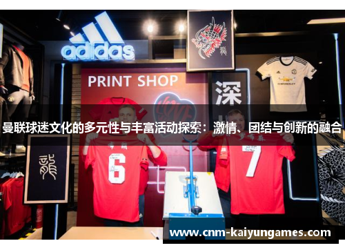 曼联球迷文化的多元性与丰富活动探索：激情、团结与创新的融合