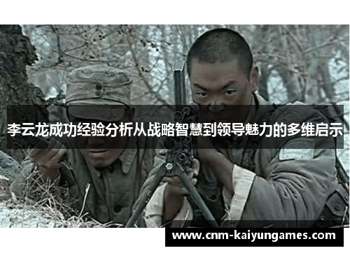 李云龙成功经验分析从战略智慧到领导魅力的多维启示