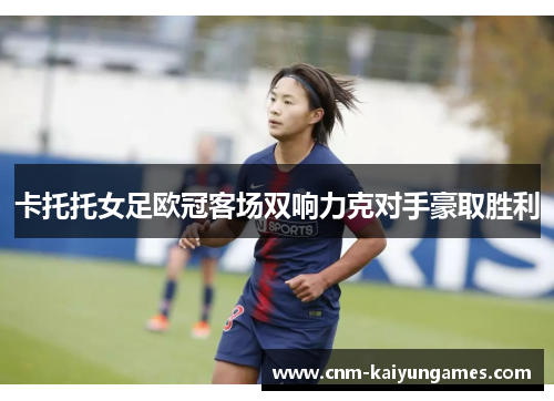 卡托托女足欧冠客场双响力克对手豪取胜利